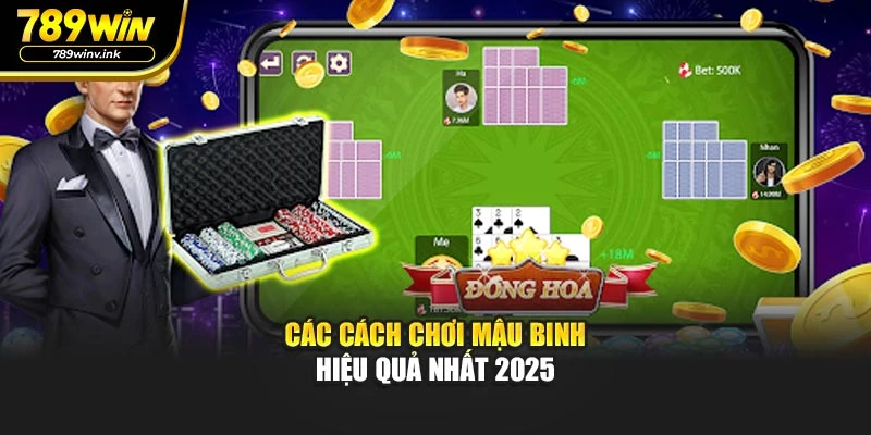 Các cách chơi Mậu Binh hiệu quả nhất 2025