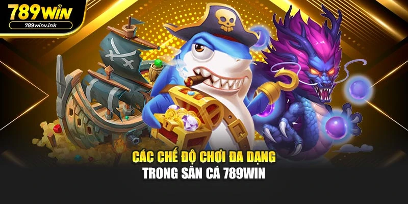  Các chế độ chơi đa dạng trong săn cá 789WIN