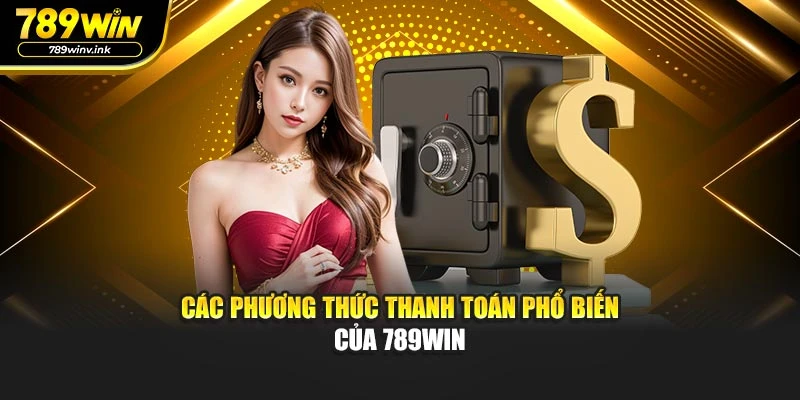 Các phương thức thanh toán phổ biến của 789WIN