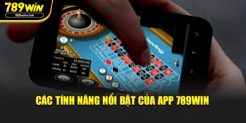 Các tính năng nổi bật của app 789WIN