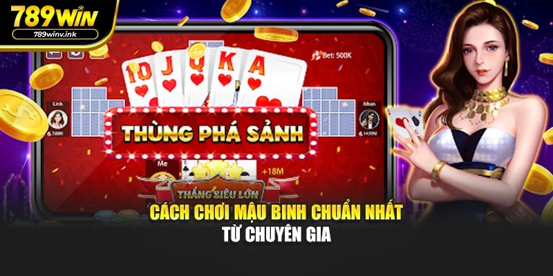 Cách chơi Mậu Binh chuẩn nhất từ chuyên gia
