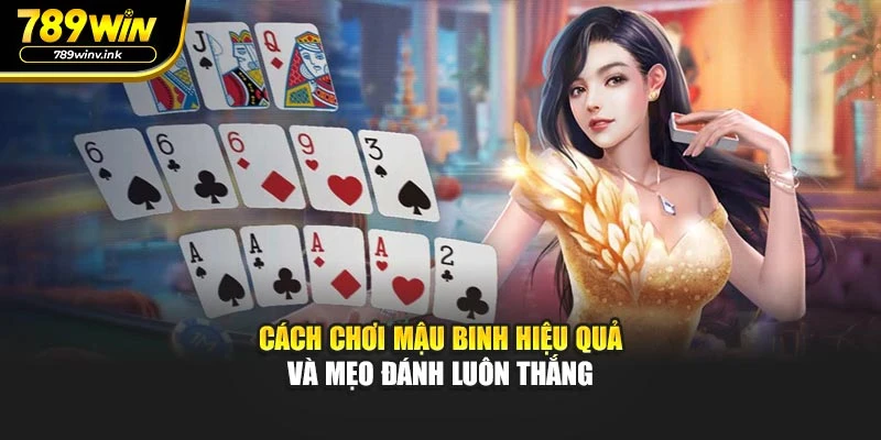 Cách Chơi Mậu Binh Hiệu Quả Và Mẹo Đánh Luôn Thắng