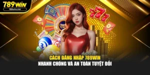 Cách Đăng Nhập 789WIN Nhanh Chóng Và An Toàn Tuyệt Đối