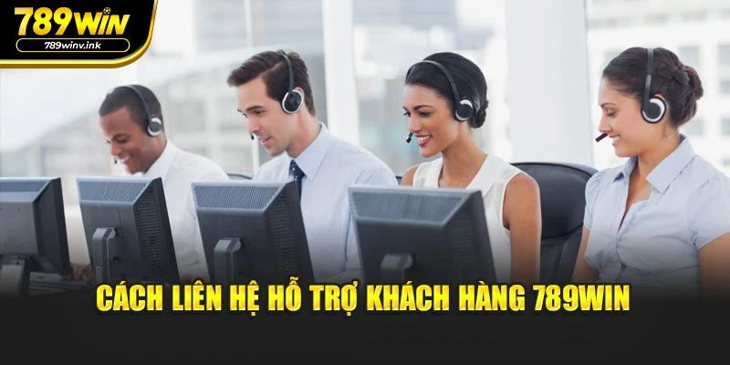 Cách liên hệ hỗ trợ khách hàng 789WIN