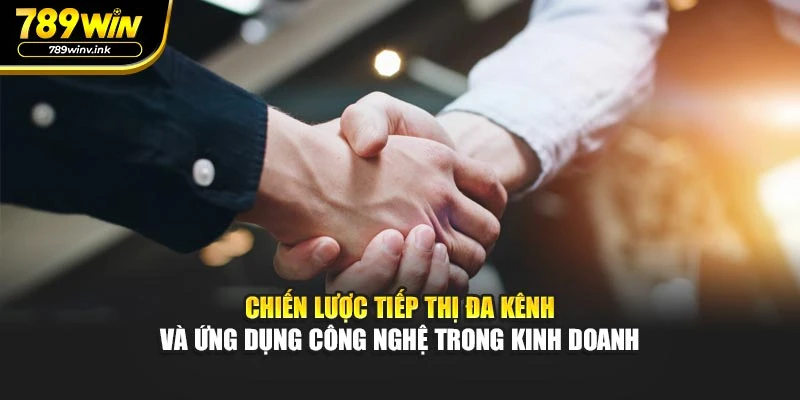 Chiến lược tiếp thị đa kênh và ứng dụng công nghệ trong kinh doanh