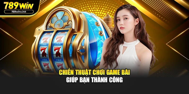 Chiến thuật chơi game bài giúp bạn thành công