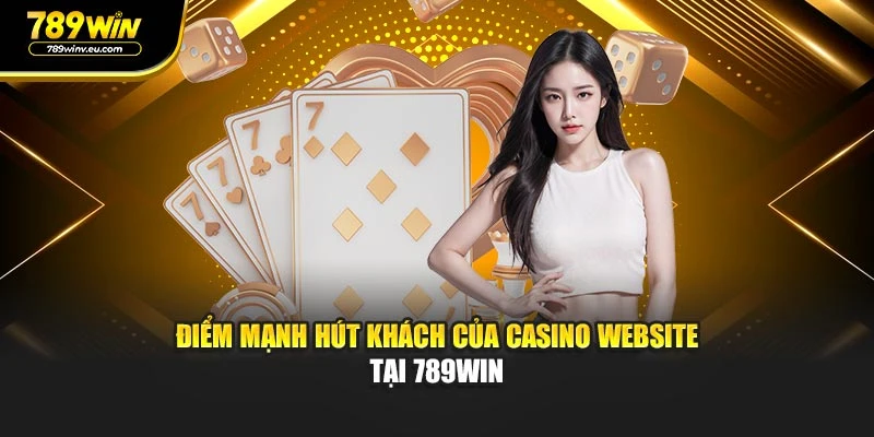 Điểm mạnh hút khách của Casino website tại 789WIN