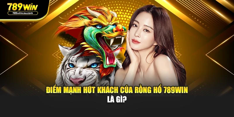 Điểm mạnh hút khách của Rồng Hổ 789WIN là gì?