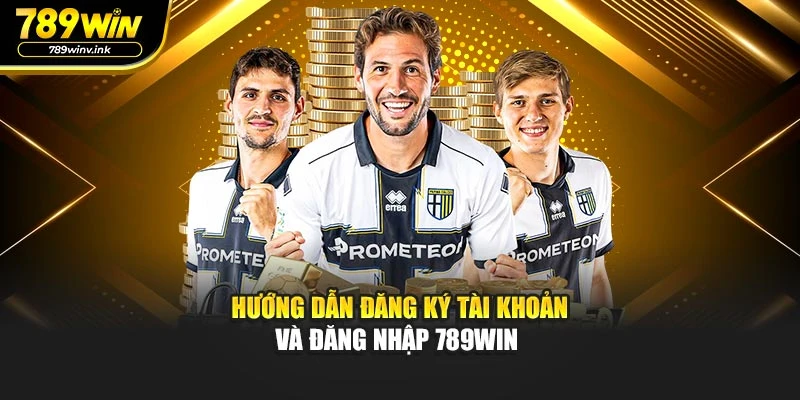 Hướng dẫn đăng ký tài khoản và đăng nhập 789WIN 