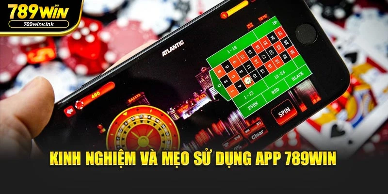 Kinh nghiệm và mẹo sử dụng app 789WIN