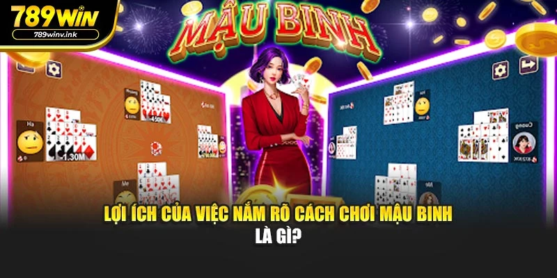 Lợi ích của việc nắm rõ cách chơi Mậu Binh là gì?