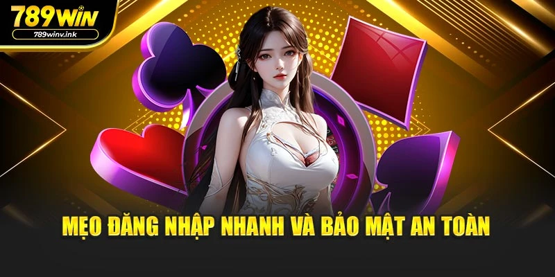 Mẹo đăng nhập nhanh và bảo mật an toàn