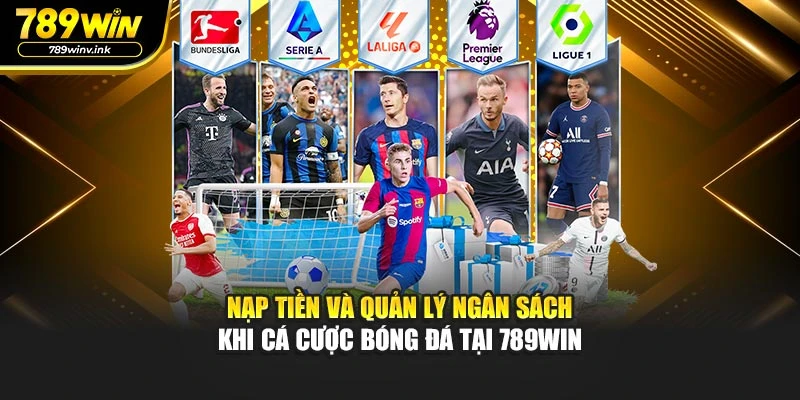 Nạp tiền và quản lý ngân sách khi cá cược bóng đá tại 789WIN