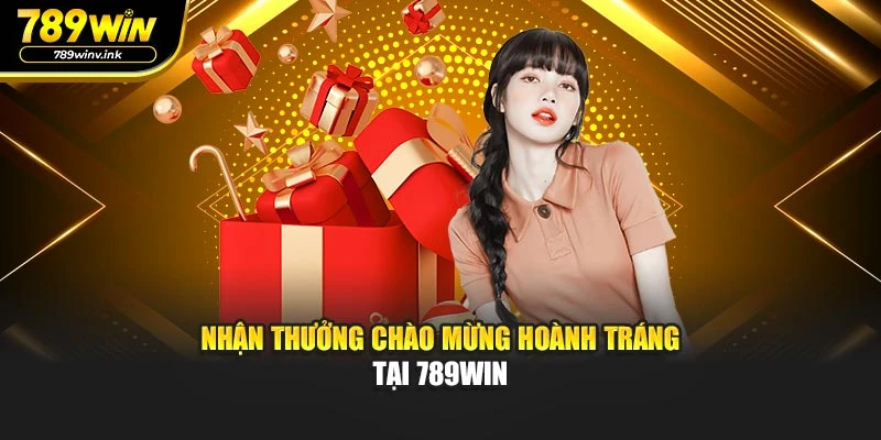 Nhận thưởng chào mừng hoành tráng tại 789WIN