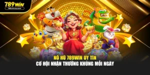 Nổ Hũ 789WIN Uy Tín – Cơ Hội Nhận Thưởng Khủng Mỗi Ngày
