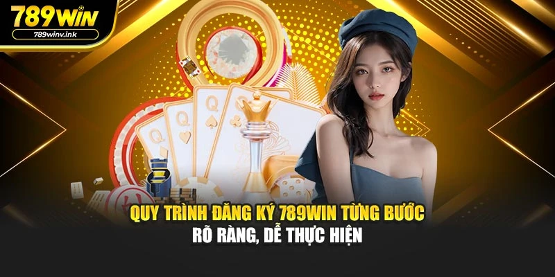 Quy trình đăng ký 789WIN từng bước rõ ràng, dễ thực hiện