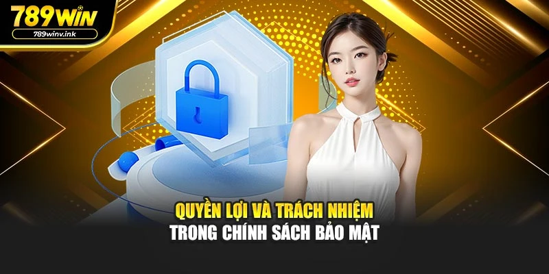 Quyền lợi đi kèm trách nhiệm trong chính sách bảo mật