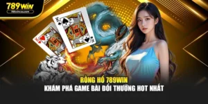 Rồng Hổ 789WIN – Khám Phá Game Bài Đổi Thưởng Hot Nhất
