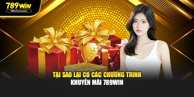 Tại sao lại có các chương trình khuyến mãi 789WIN