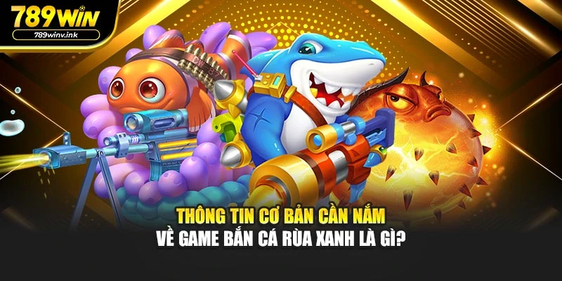 Thông tin cơ bản cần nắm về game Bắn cá rùa xanh là gì?