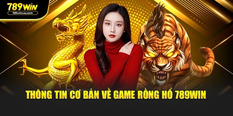 Thông tin cơ bản về game Rồng Hổ 789WIN