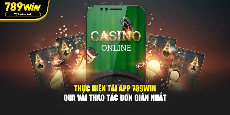 Thực hiện tải app 789WIN qua vài thao tác đơn giản nhất