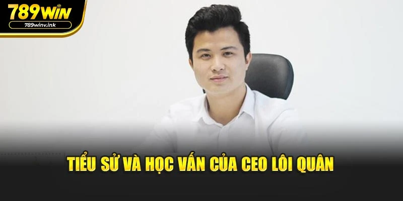 Tiểu sử và học vấn của CEO Lôi Quân