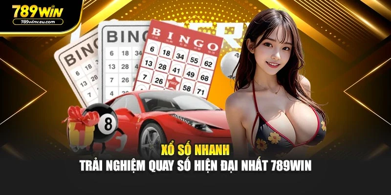 Xổ Số Nhanh – Trải nghiệm quay số hiện đại nhất 789WIN