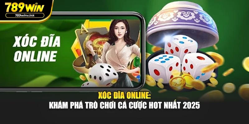 Xóc Đĩa Online: Khám Phá Trò Chơi Cá Cược Hot Nhất 2025
